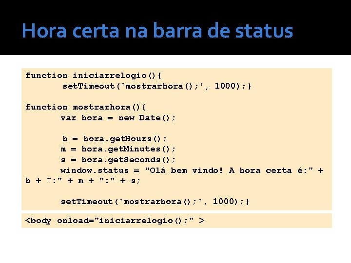 Hora certa na barra de status function iniciarrelogio(){ set. Timeout('mostrarhora(); ', 1000); } function