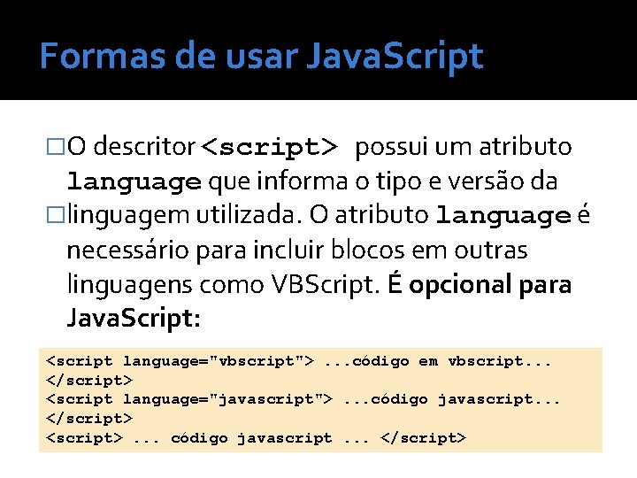 Formas de usar Java. Script �O descritor <script> possui um atributo language que informa