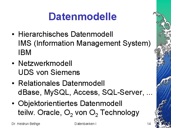 Datenmodelle • Hierarchisches Datenmodell IMS (Information Management System) IBM • Netzwerkmodell UDS von Siemens