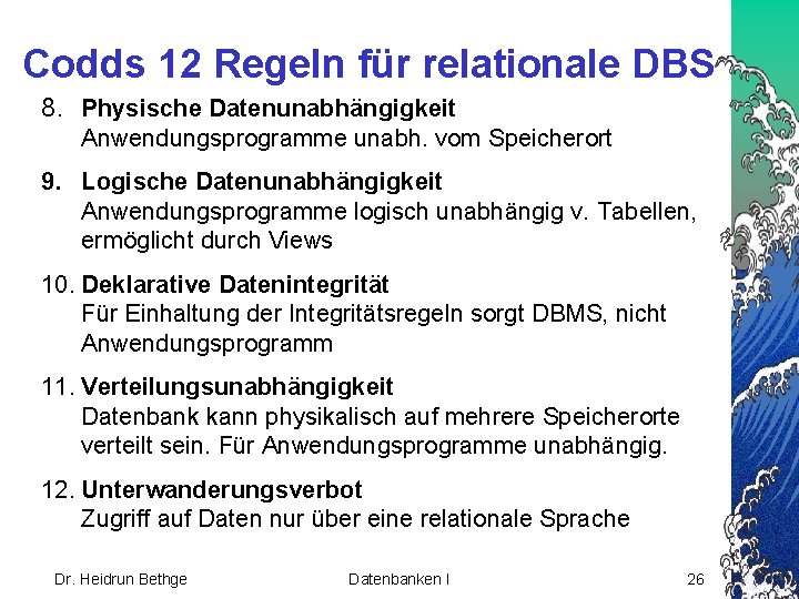 Codds 12 Regeln für relationale DBS 8. Physische Datenunabhängigkeit Anwendungsprogramme unabh. vom Speicherort 9.