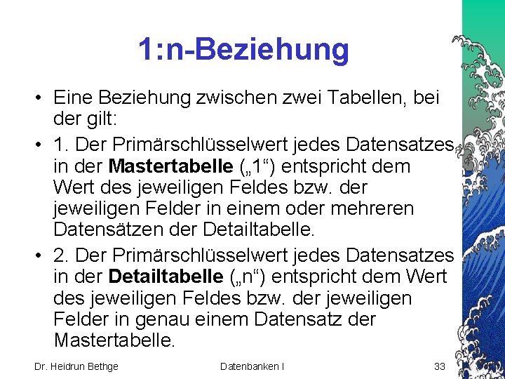 1: n-Beziehung • Eine Beziehung zwischen zwei Tabellen, bei der gilt: • 1. Der