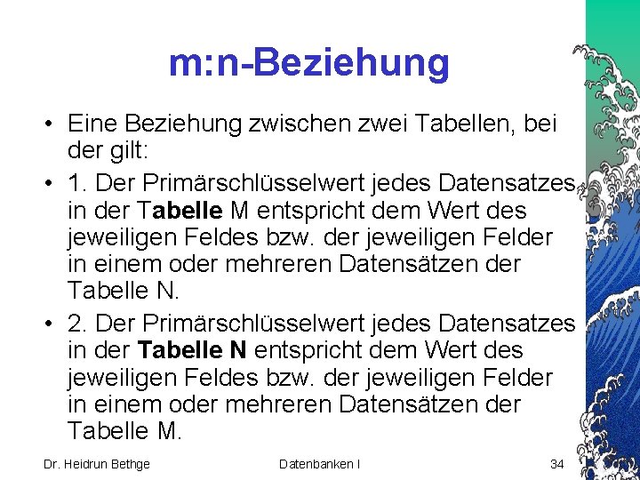 m: n-Beziehung • Eine Beziehung zwischen zwei Tabellen, bei der gilt: • 1. Der