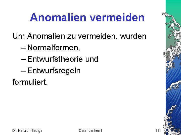 Anomalien vermeiden Um Anomalien zu vermeiden, wurden – Normalformen, – Entwurfstheorie und – Entwurfsregeln