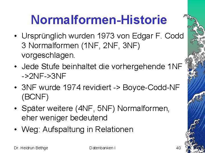 Normalformen-Historie • Ursprünglich wurden 1973 von Edgar F. Codd 3 Normalformen (1 NF, 2