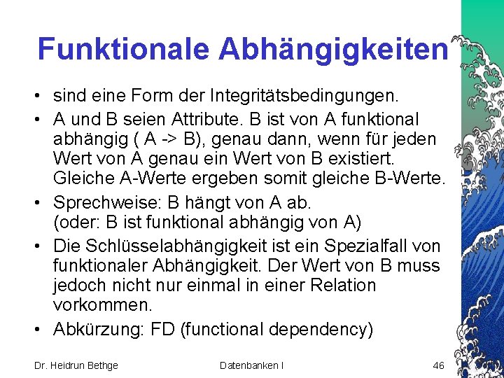 Funktionale Abhängigkeiten • sind eine Form der Integritätsbedingungen. • A und B seien Attribute.