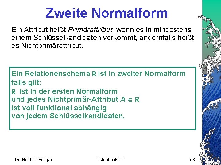 Zweite Normalform Ein Attribut heißt Primärattribut, wenn es in mindestens einem Schlüsselkandidaten vorkommt, andernfalls