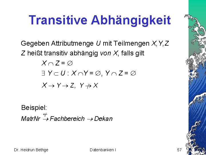 Transitive Abhängigkeit Gegeben Attributmenge U mit Teilmengen X, Y, Z Z heißt transitiv abhängig