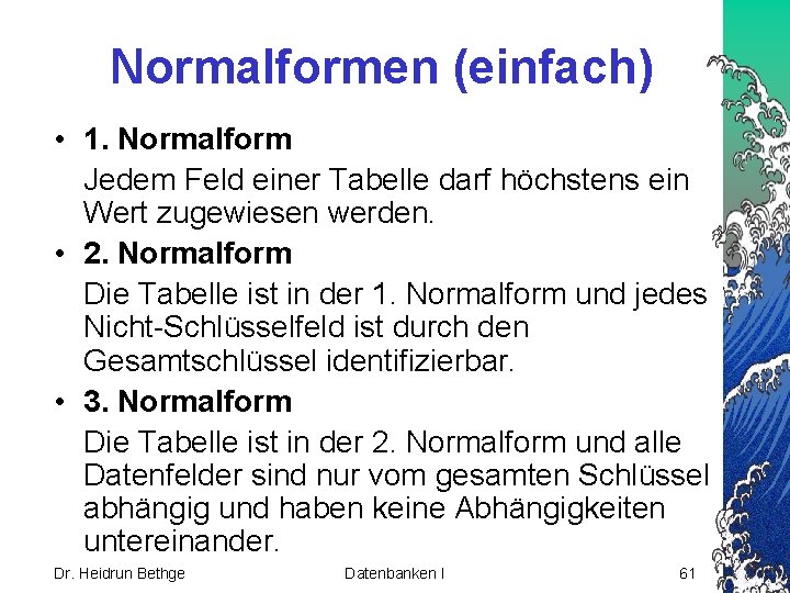Normalformen (einfach) • 1. Normalform Jedem Feld einer Tabelle darf höchstens ein Wert zugewiesen