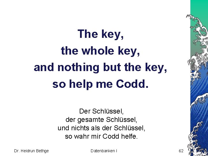 The key, the whole key, and nothing but the key, so help me Codd.