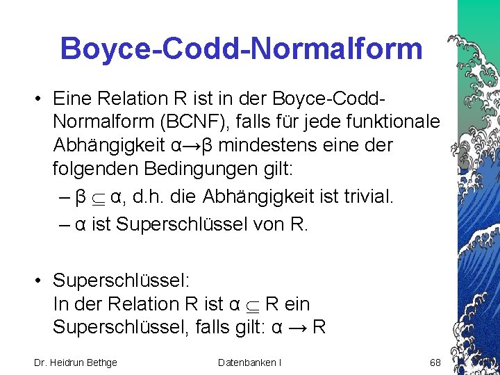 Boyce-Codd-Normalform • Eine Relation R ist in der Boyce-Codd. Normalform (BCNF), falls für jede