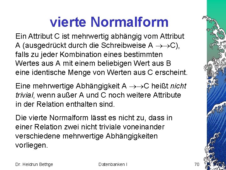 vierte Normalform Ein Attribut C ist mehrwertig abhängig vom Attribut A (ausgedrückt durch die