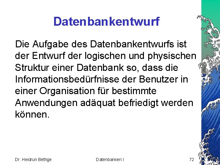 Datenbankentwurf Die Aufgabe des Datenbankentwurfs ist der Entwurf der logischen und physischen Struktur einer