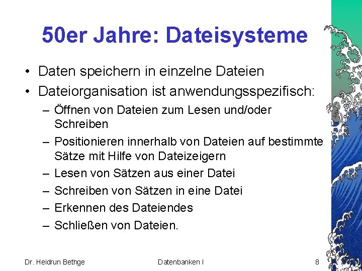 50 er Jahre: Dateisysteme • Daten speichern in einzelne Dateien • Dateiorganisation ist anwendungsspezifisch: