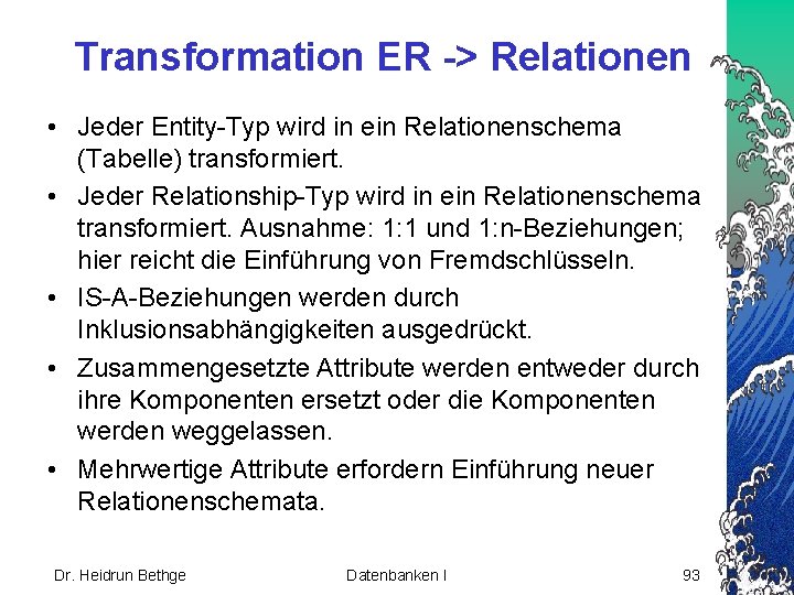 Transformation ER -> Relationen • Jeder Entity-Typ wird in ein Relationenschema (Tabelle) transformiert. •