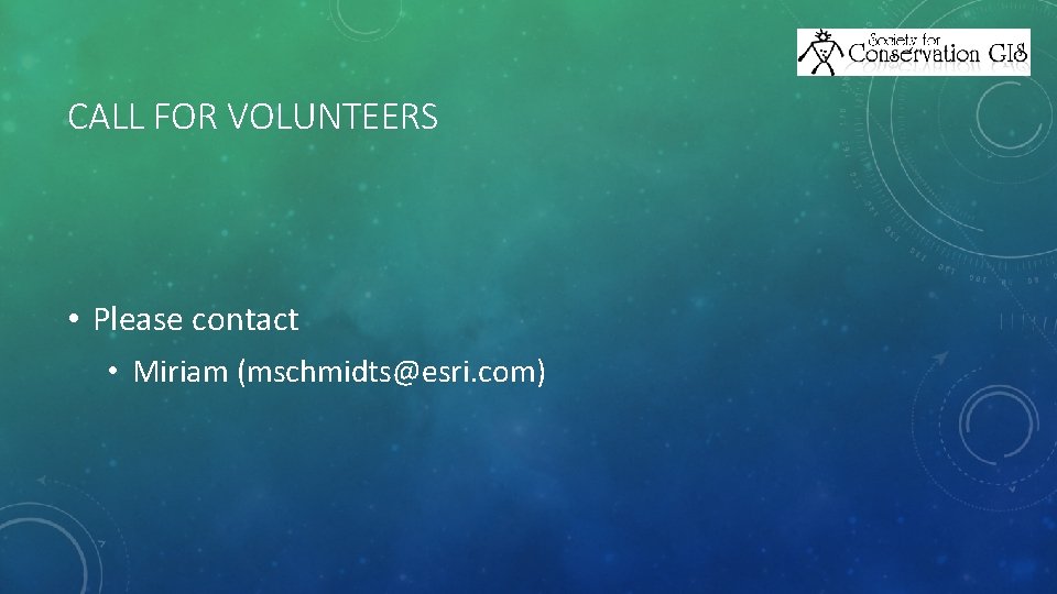 CALL FOR VOLUNTEERS • Please contact • Miriam (mschmidts@esri. com) 