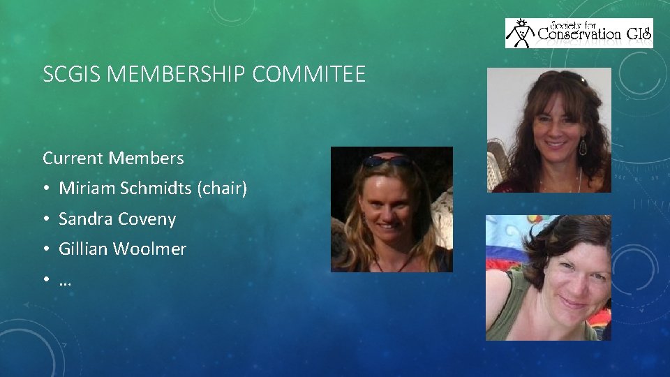 SCGIS MEMBERSHIP COMMITEE Current Members • Miriam Schmidts (chair) • Sandra Coveny • Gillian