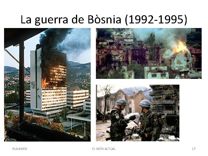 La guerra de Bòsnia (1992 -1995) BUXAWEB EL MÓN ACTUAL 17 