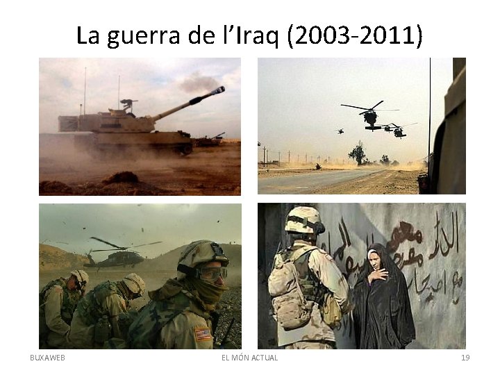 La guerra de l’Iraq (2003 -2011) BUXAWEB EL MÓN ACTUAL 19 