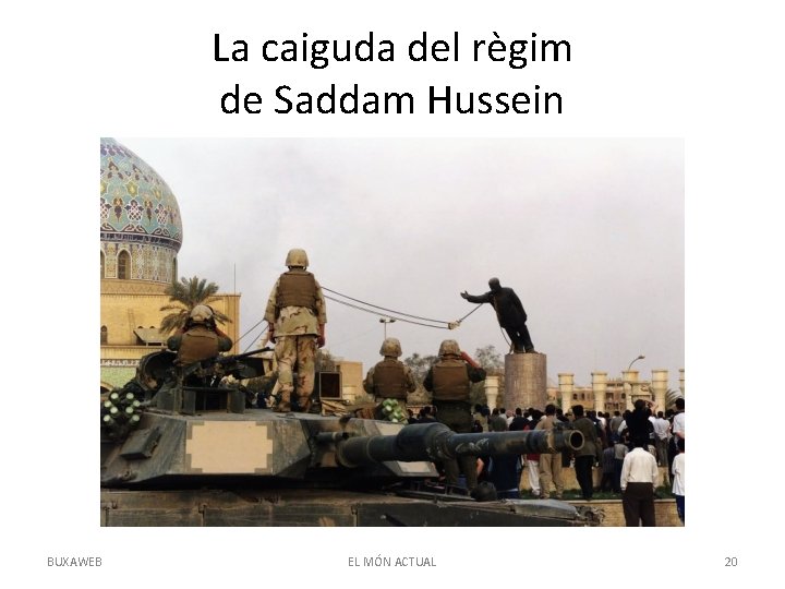 La caiguda del règim de Saddam Hussein BUXAWEB EL MÓN ACTUAL 20 