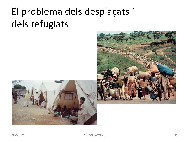 El problema dels desplaçats i dels refugiats BUXAWEB EL MÓN ACTUAL 21 