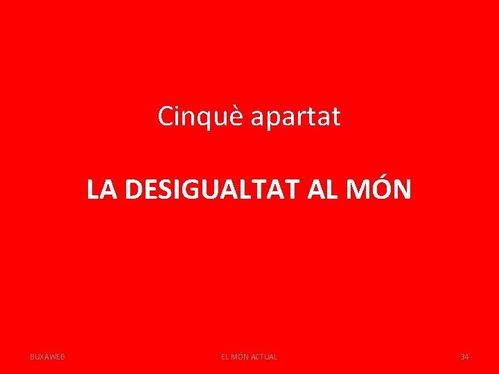 Cinquè apartat LA DESIGUALTAT AL MÓN BUXAWEB EL MÓN ACTUAL 34 