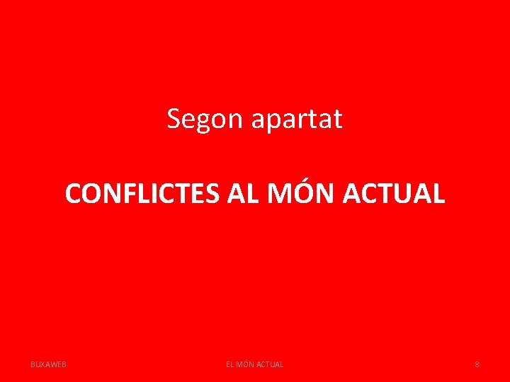 Segon apartat CONFLICTES AL MÓN ACTUAL BUXAWEB EL MÓN ACTUAL 8 