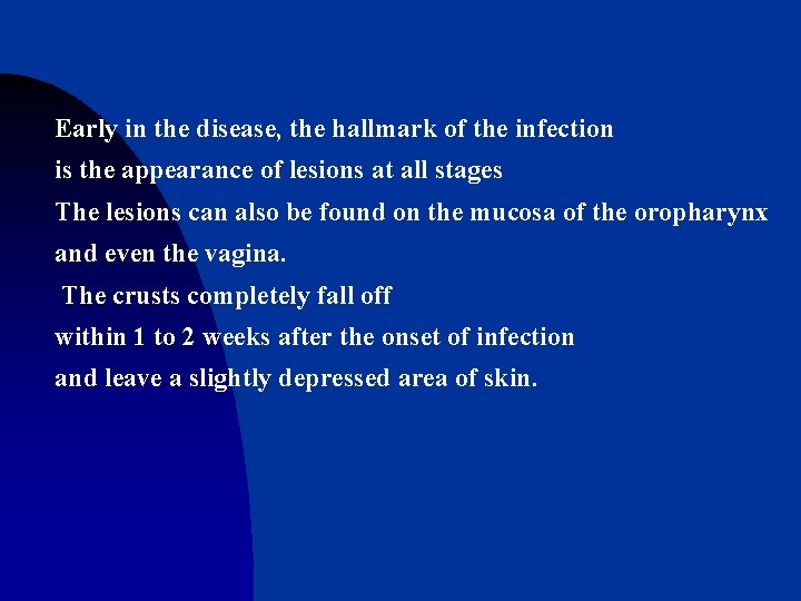 Early in the disease, the hallmark of the infection is the appearance of lesions
