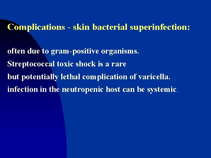 Complications - skin bacterial superinfection: often due to gram-positive organisms. Streptococcal toxic shock is