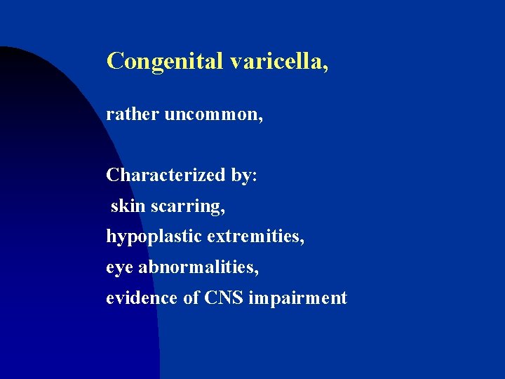 Congenital varicella, rather uncommon, Characterized by: skin scarring, hypoplastic extremities, eye abnormalities, evidence of