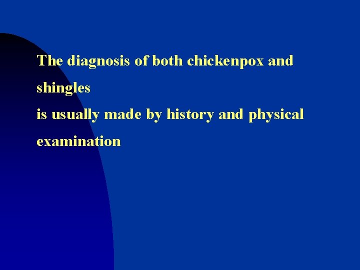 The diagnosis of both chickenpox and shingles is usually made by history and physical