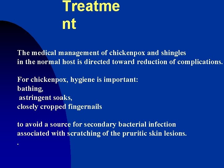 Treatme nt The medical management of chickenpox and shingles in the normal host is