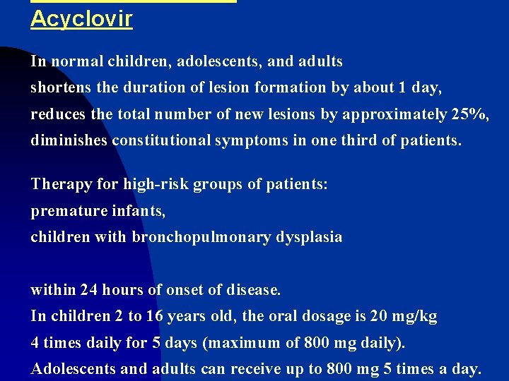 Acyclovir In normal children, adolescents, and adults shortens the duration of lesion formation by