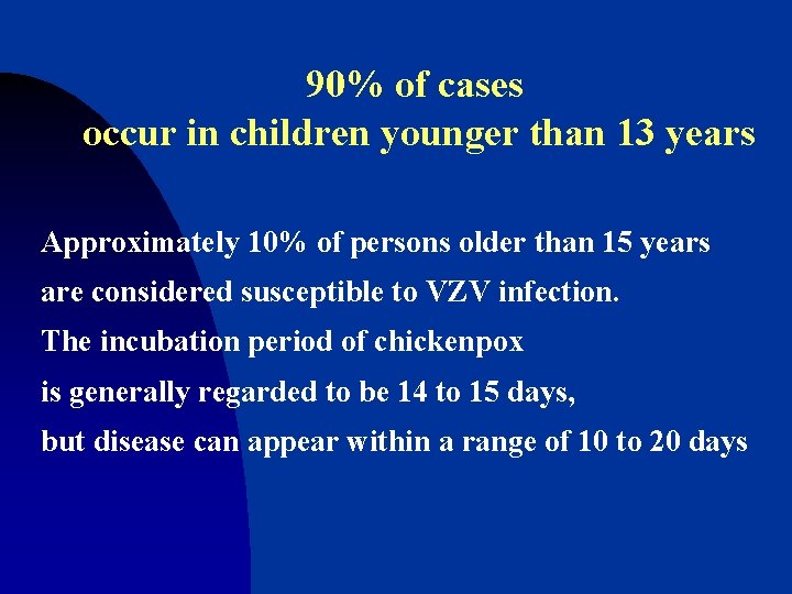 90% of cases occur in children younger than 13 years Approximately 10% of persons