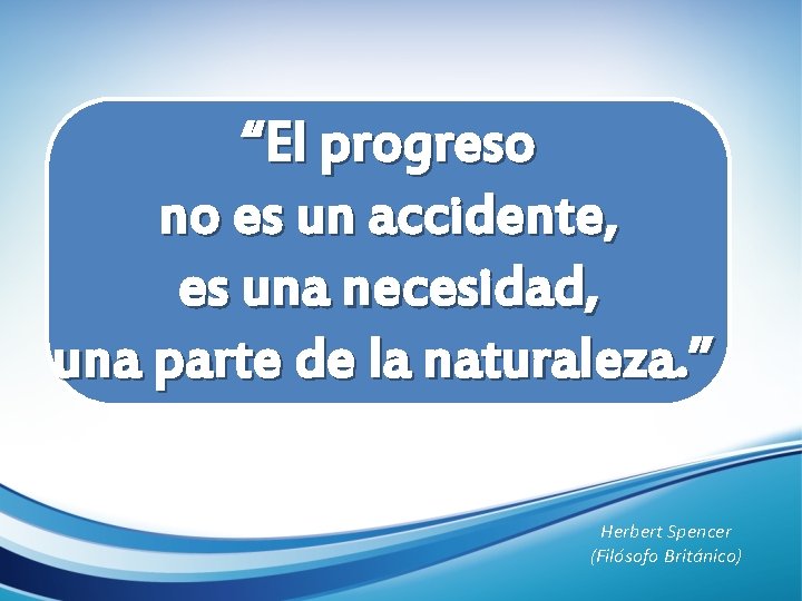 “El progreso no es un accidente, es una necesidad, una parte de la naturaleza.