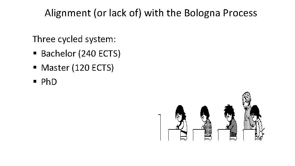 Alignment (or lack of) with the Bologna Process Three cycled system: § Bachelor (240
