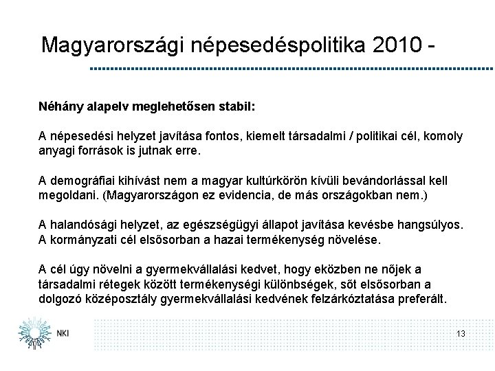 Magyarországi népesedéspolitika 2010 Néhány alapelv meglehetősen stabil: A népesedési helyzet javítása fontos, kiemelt társadalmi