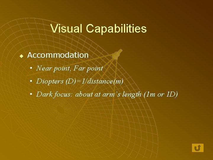 Visual Capabilities u Accommodation • Near point, Far point • Diopters (D)=1/distance(m) • Dark
