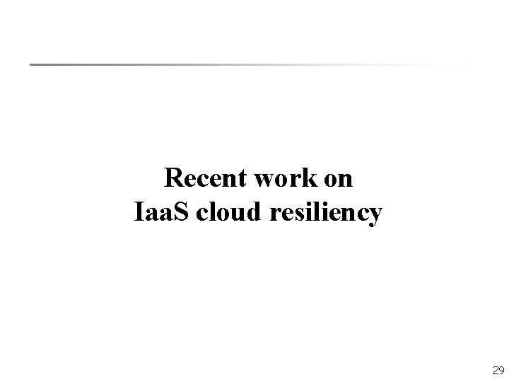 Recent work on Iaa. S cloud resiliency 29 