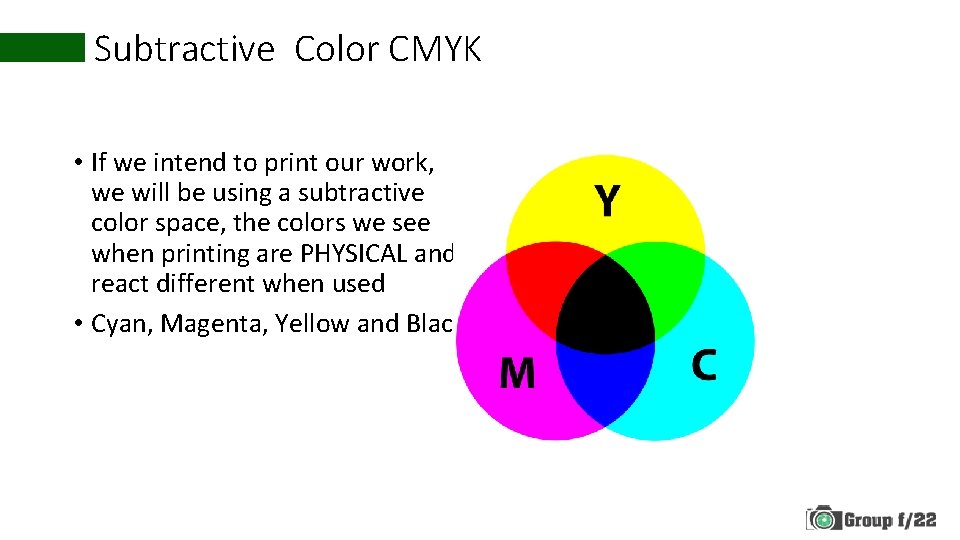 Subtractive Color CMYK • If we intend to print our work, we will be
