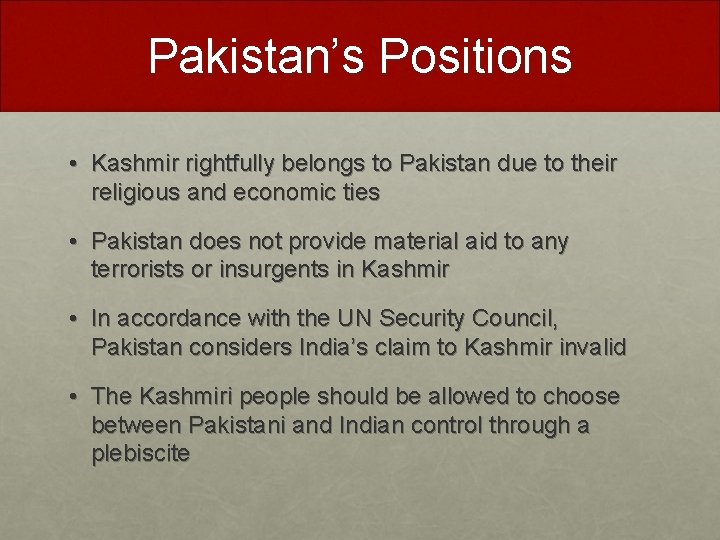 Pakistan’s Positions • Kashmir rightfully belongs to Pakistan due to their religious and economic