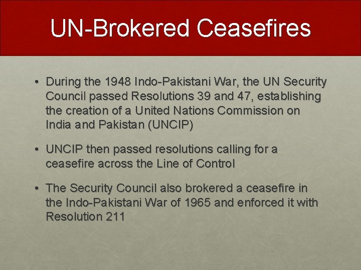 UN-Brokered Ceasefires • During the 1948 Indo-Pakistani War, the UN Security Council passed Resolutions