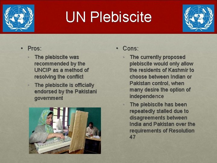 UN Plebiscite • Pros: • The plebiscite was recommended by the UNCIP as a
