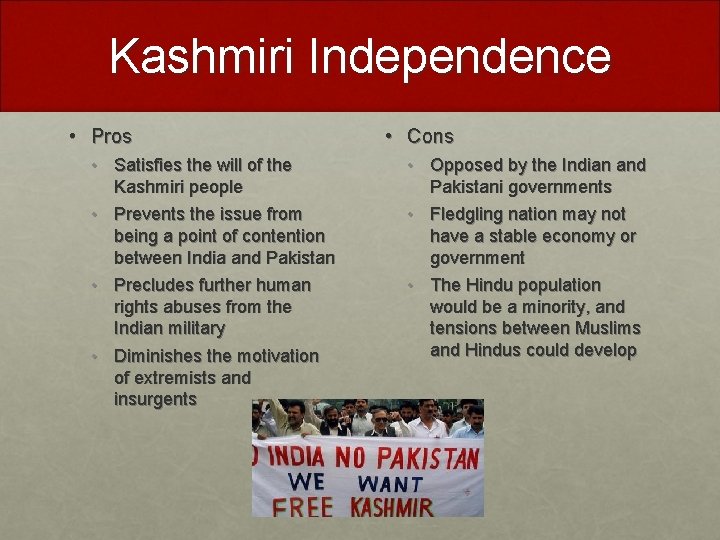 Kashmiri Independence • Pros • Satisfies the will of the Kashmiri people • Prevents