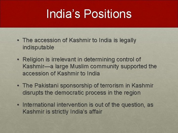 India’s Positions • The accession of Kashmir to India is legally indisputable • Religion