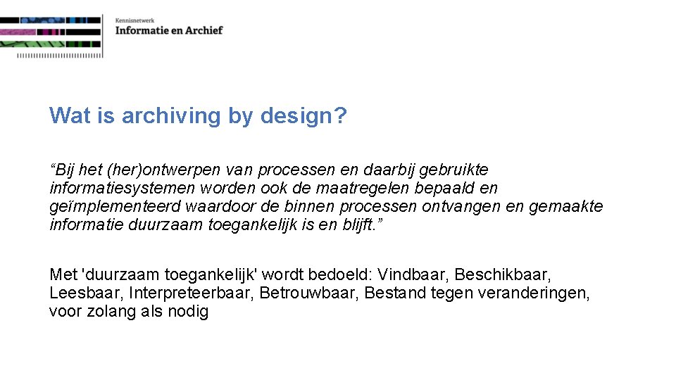 Wat is archiving by design? “Bij het (her)ontwerpen van processen en daarbij gebruikte informatiesystemen