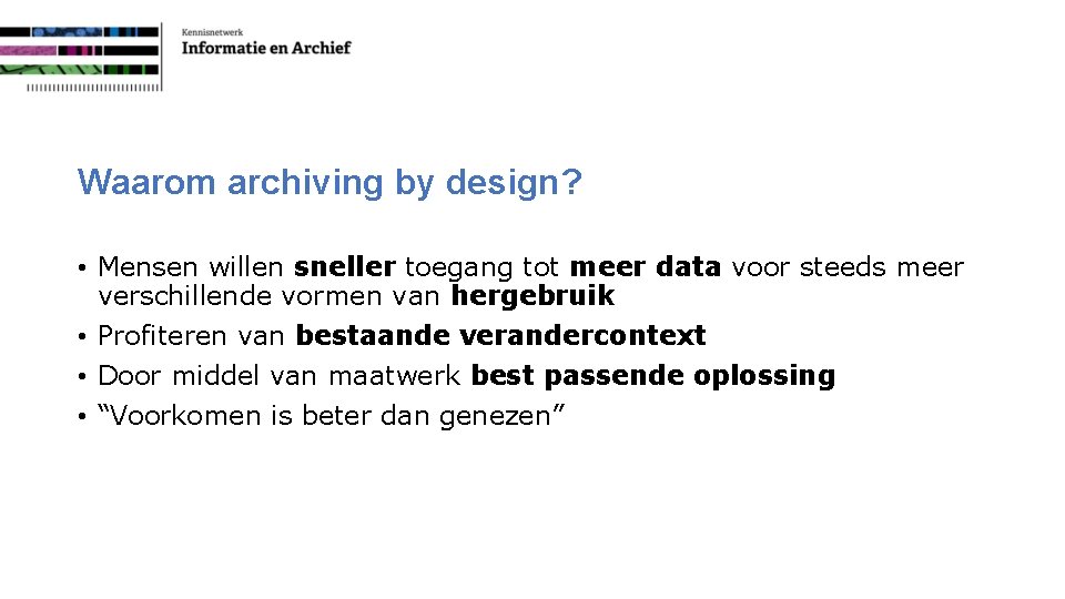 Waarom archiving by design? • Mensen willen sneller toegang tot meer data voor steeds