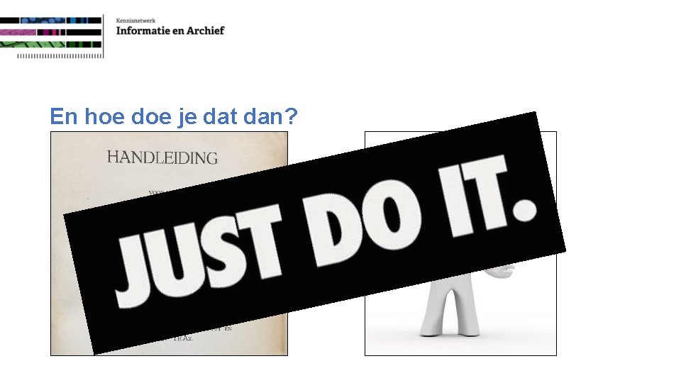 En hoe doe je dat dan? 