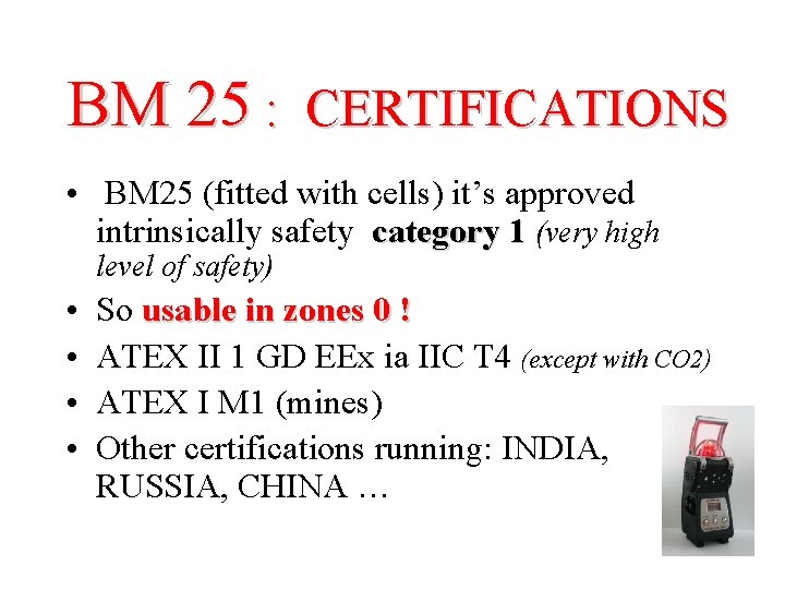 BM 25 : CERTIFICATIONS • BM 25 (fitted with cells) it’s approved intrinsically safety