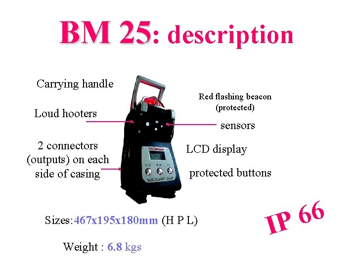 BM 25: description Carrying handle Red flashing beacon (protected) Loud hooters 2 connectors (outputs)
