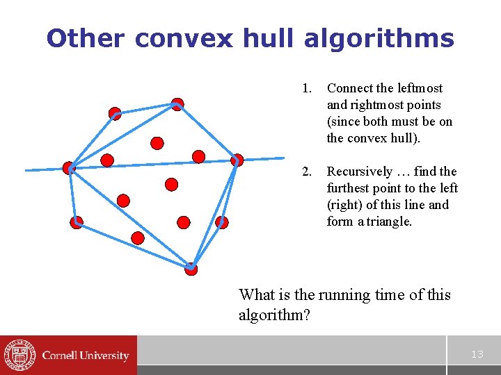 Other convex hull algorithms 1. Connect the leftmost and rightmost points (since both must